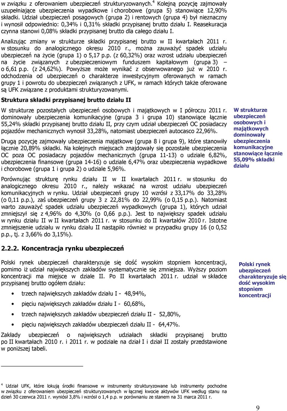 Reasekuracja czynna stanowi 0,08% składki przypisanej brutto dla całego działu I. Analizując zmiany w strukturze składki przypisanej brutto w II kwartałach 2011 r.