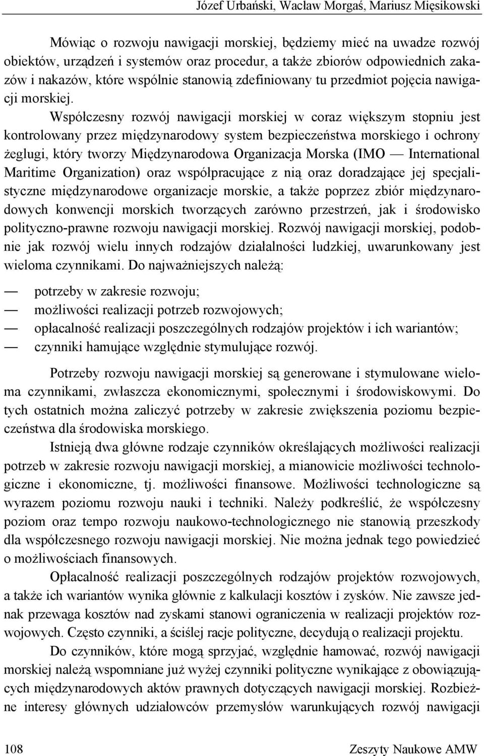 Współczesny rozwój nawigacji morskiej w coraz większym stopniu jest kontrolowany przez międzynarodowy system bezpieczeństwa morskiego i ochrony żeglugi, który tworzy Międzynarodowa Organizacja Morska