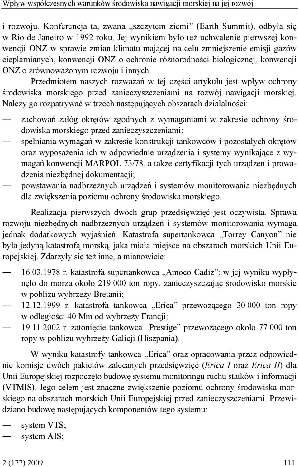 konwencji ONZ o zrównoważonym rozwoju i innych. Przedmiotem naszych rozważań w tej części artykułu jest wpływ ochrony środowiska morskiego przed zanieczyszczeniami na rozwój nawigacji morskiej.