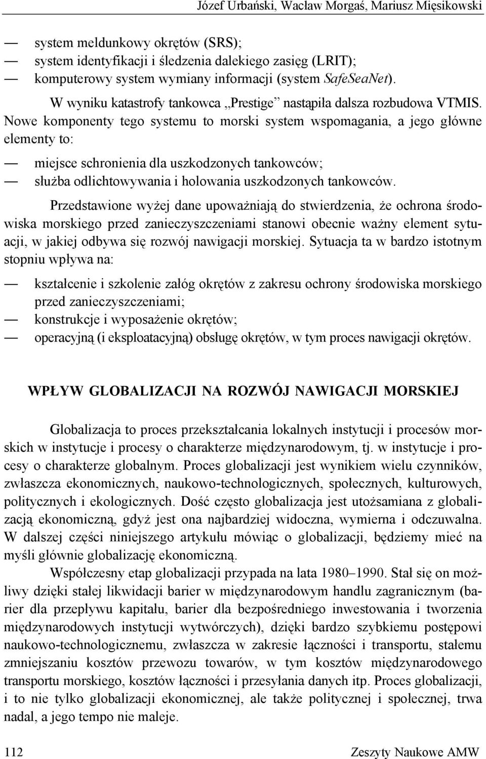 Nowe komponenty tego systemu to morski system wspomagania, a jego główne elementy to: miejsce schronienia dla uszkodzonych tankowców; służba odlichtowywania i holowania uszkodzonych tankowców.