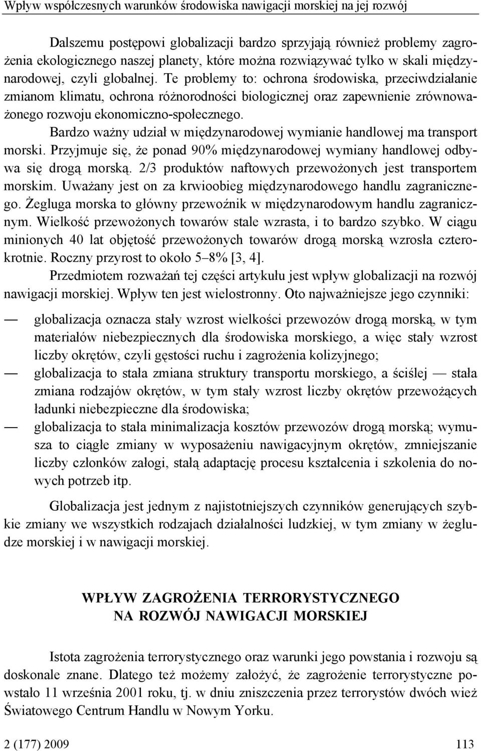 Te problemy to: ochrona środowiska, przeciwdziałanie zmianom klimatu, ochrona różnorodności biologicznej oraz zapewnienie zrównoważonego rozwoju ekonomiczno-społecznego.