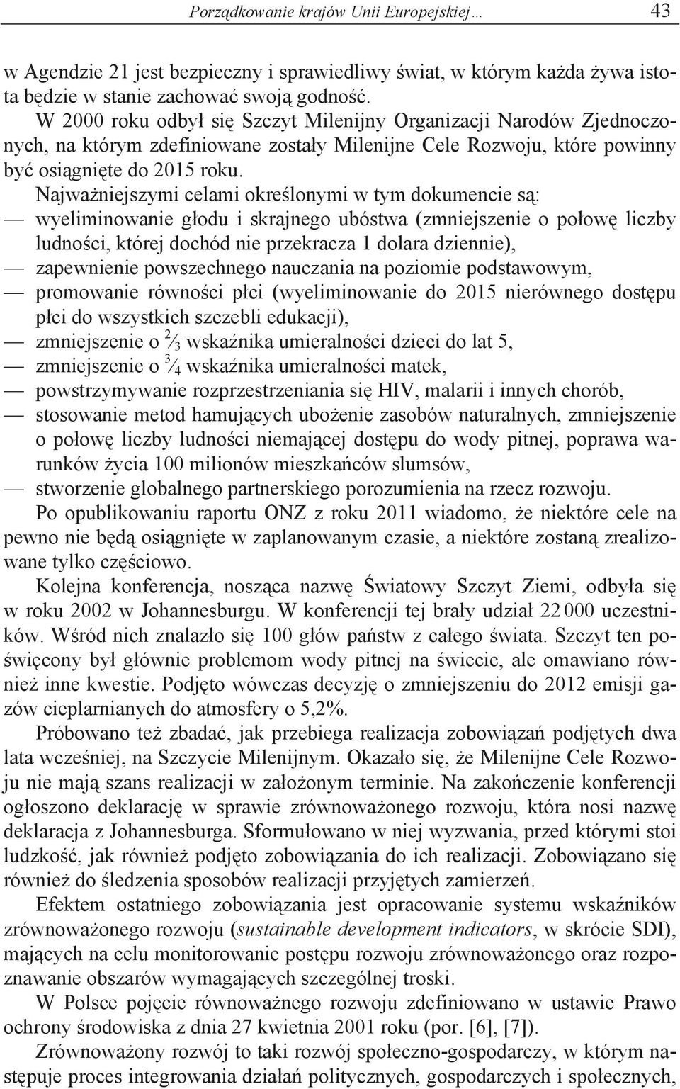 Nawaeszym celam okreloym w tym dokumece s: wyelmowae godu skraego ubóstwa (zmeszee o poow lczby ludoc, które dochód e przekracza dolara dzee), zapewee powszechego auczaa a pozome podstawowym,