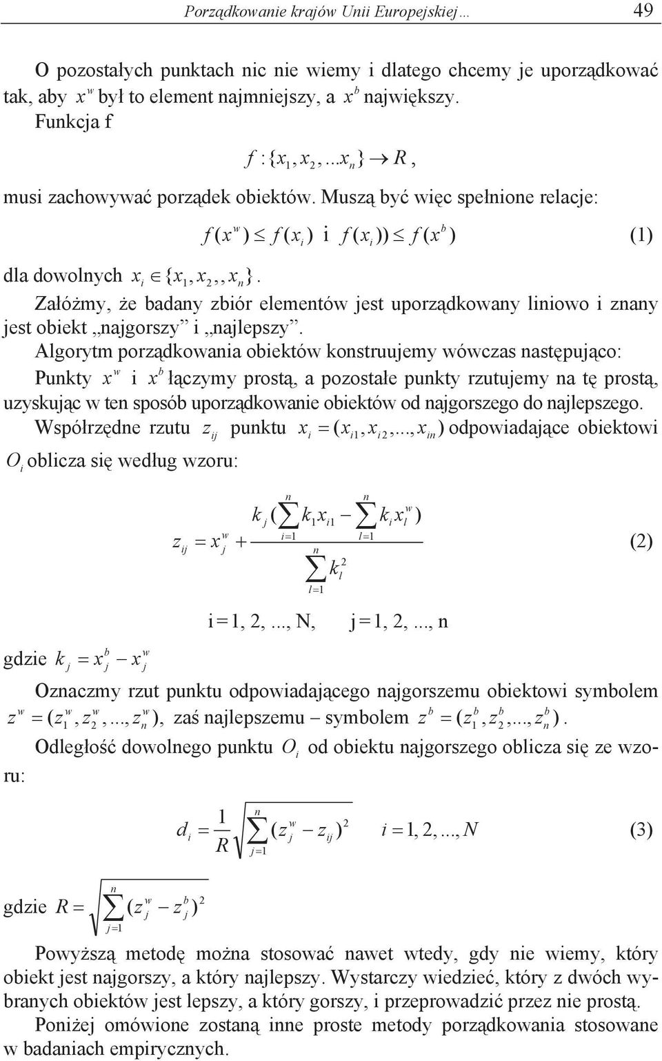 Algorytm porzdkowaa obektów kostruuemy wówczas astpuco: w b Pukty czymy prost, a pozostae pukty rzutuemy a t prost, uzyskuc w te sposób uporzdkowae obektów od agorszego do alepszego.