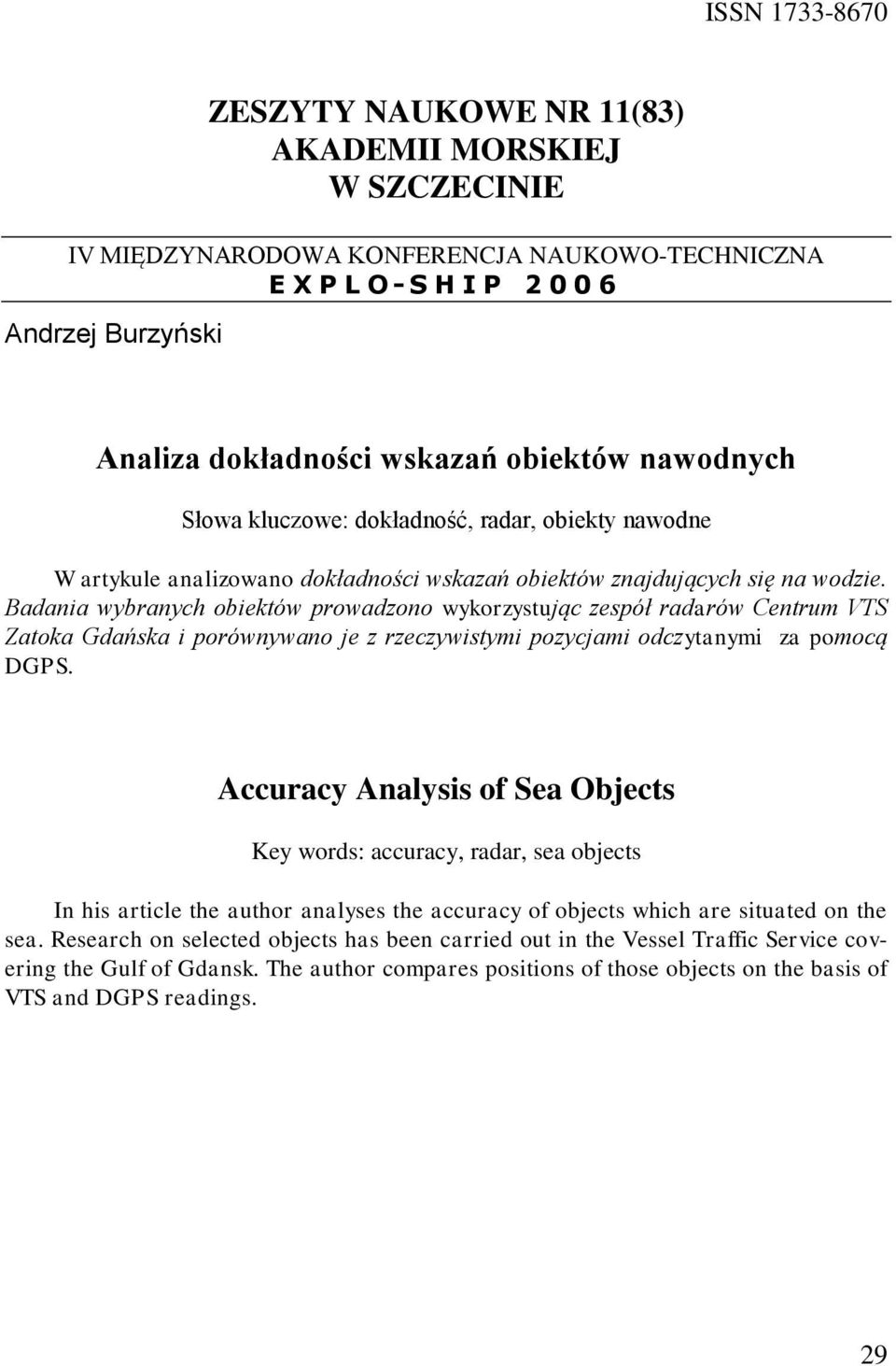 Badaia wybraych obiektów prowadzoo wykorzystując zespół radarów Cetrum VTS Zatoka Gdańska i porówywao je z rzeczywistymi pozycjami odczytaymi za pomocą DGPS.