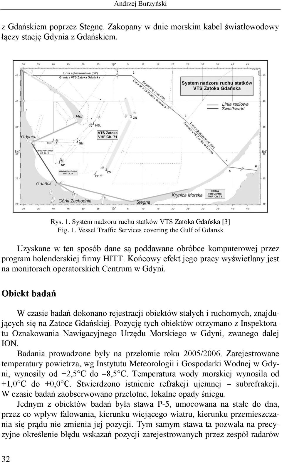 Vessel Traffic Services coverig the Gulf of Gdask Uzyskae w te sposób dae są poddawae obróbce komputerowej przez program holederskiej firmy HITT.