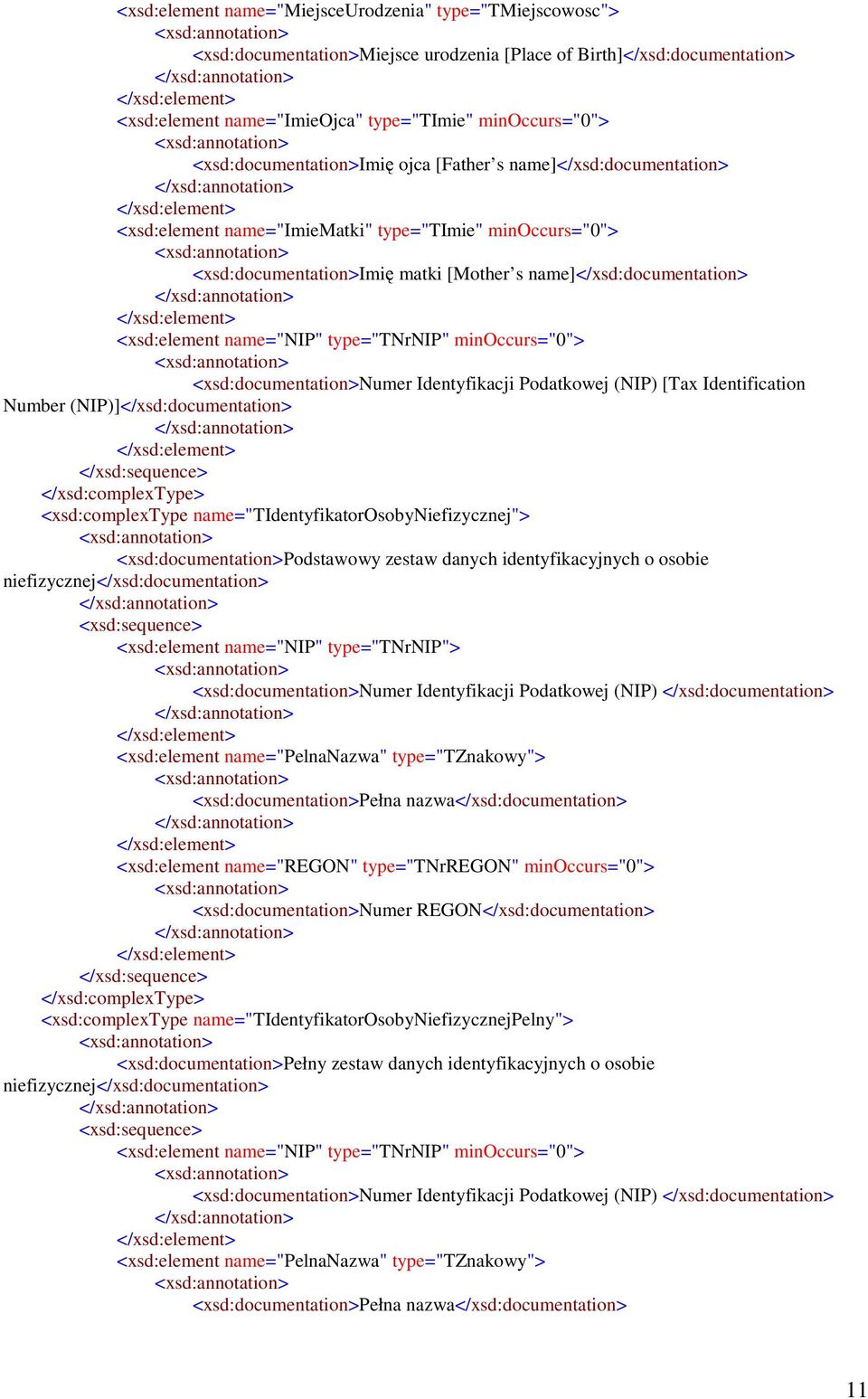 <xsd:element name="nip" type="tnrnip" minoccurs="0"> <xsd:documentation>numer Identyfikacji Podatkowej (NIP) [Tax Identification Number (NIP)]</xsd:documentation> </xsd:sequence> </xsd:complextype>