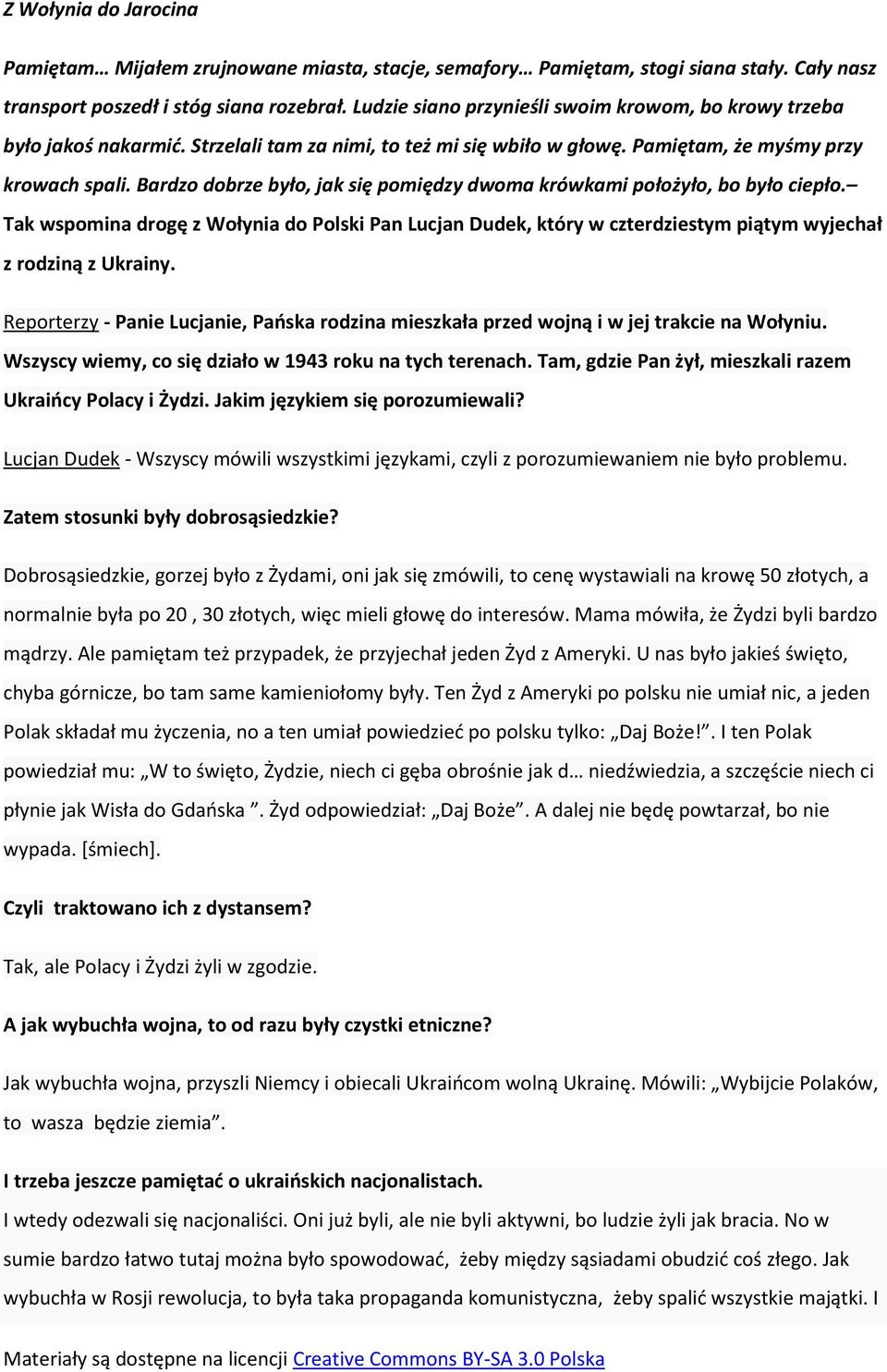Bardzo dobrze było, jak się pomiędzy dwoma krówkami położyło, bo było ciepło. Tak wspomina drogę z Wołynia do Polski Pan Lucjan Dudek, który w czterdziestym piątym wyjechał z rodziną z Ukrainy.