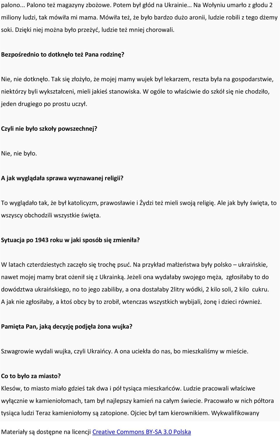 Tak się złożyło, że mojej mamy wujek był lekarzem, reszta była na gospodarstwie, niektórzy byli wykształceni, mieli jakieś stanowiska.