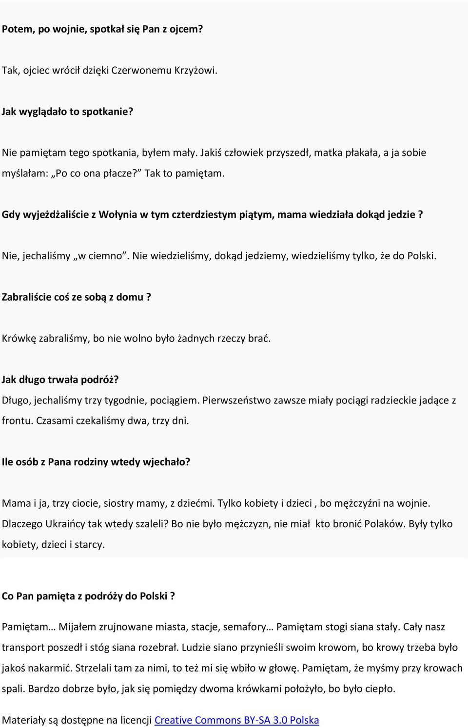Nie, jechaliśmy w ciemno. Nie wiedzieliśmy, dokąd jedziemy, wiedzieliśmy tylko, że do Polski. Zabraliście coś ze sobą z domu? Krówkę zabraliśmy, bo nie wolno było żadnych rzeczy brać.