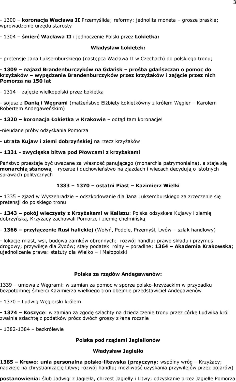 krzyżaków i zajęcie przez nich Pomorza na 150 lat - 1314 zajęcie wielkopolski przez Łokietka - sojusz z Danią i Węgrami (małżeństwo Elżbiety Łokietkówny z królem Węgier Karolem Robertem