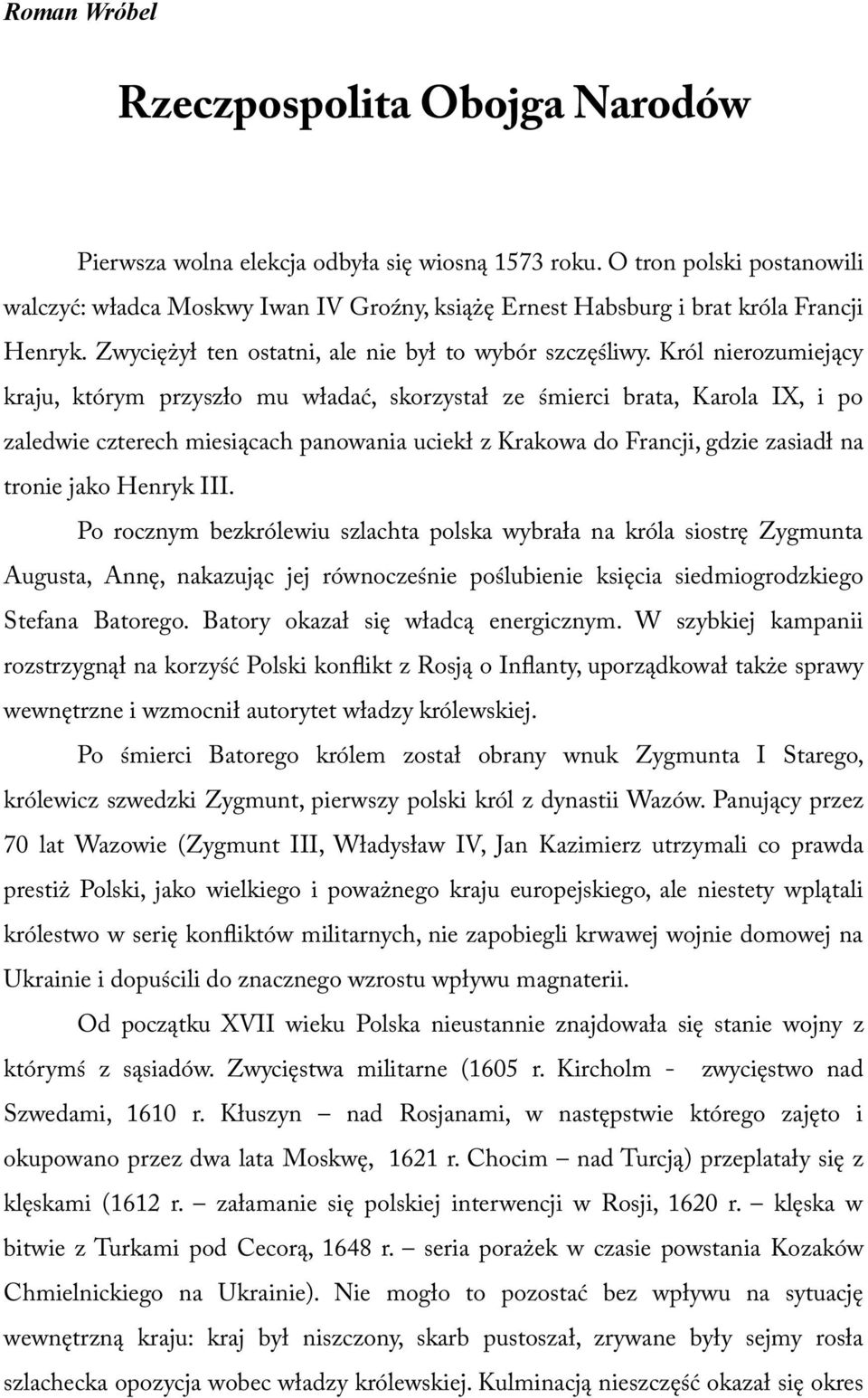 Król nierozumiejący kraju, którym przyszło mu władać, skorzystał ze śmierci brata, Karola IX, i po zaledwie czterech miesiącach panowania uciekł z Krakowa do Francji, gdzie zasiadł na tronie jako