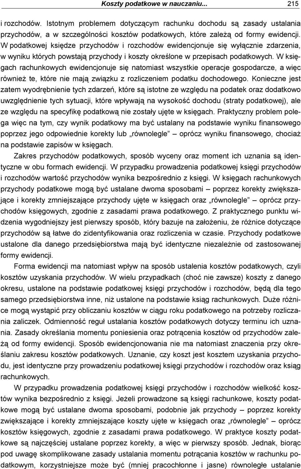 W księgach rachunkowych ewidencjonuje się natomiast wszystkie operacje gospodarcze, a więc również te, które nie mają związku z rozliczeniem podatku dochodowego.