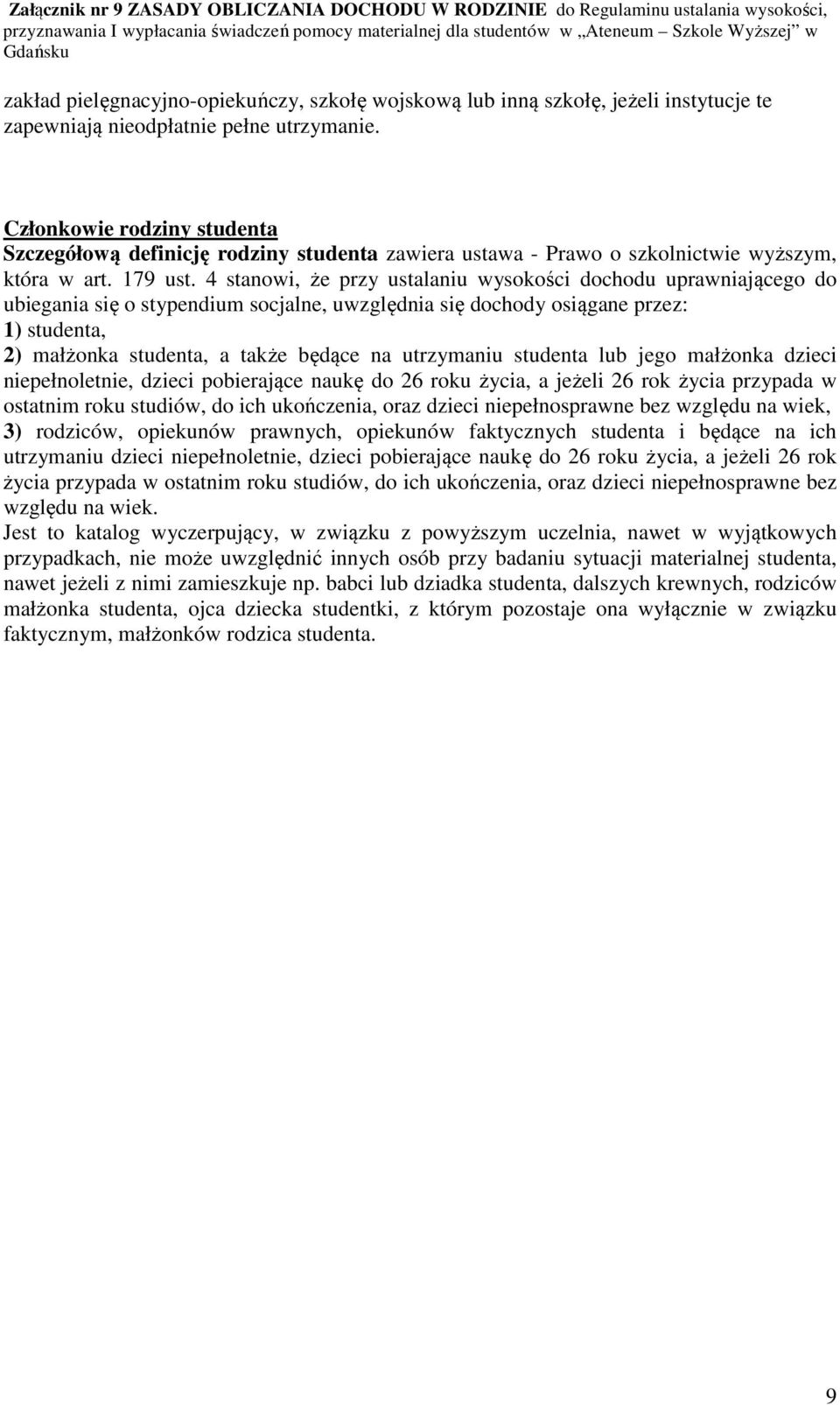 4 stanowi, że przy ustalaniu wysokości dochodu uprawniającego do ubiegania się o stypendium socjalne, uwzględnia się dochody osiągane przez: 1) studenta, 2) małżonka studenta, a także będące na