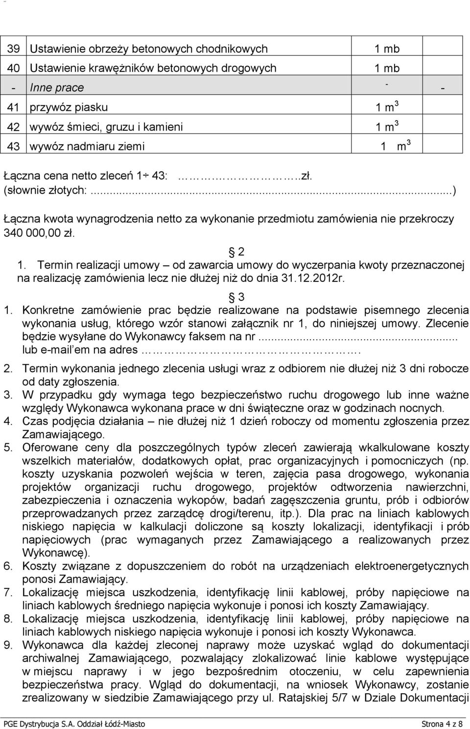 Termin realizacji umowy od zawarcia umowy do wyczerpania kwoty przeznaczonej na realizację zamówienia lecz nie dłużej niż do dnia 31.12.2012r. 3 1.