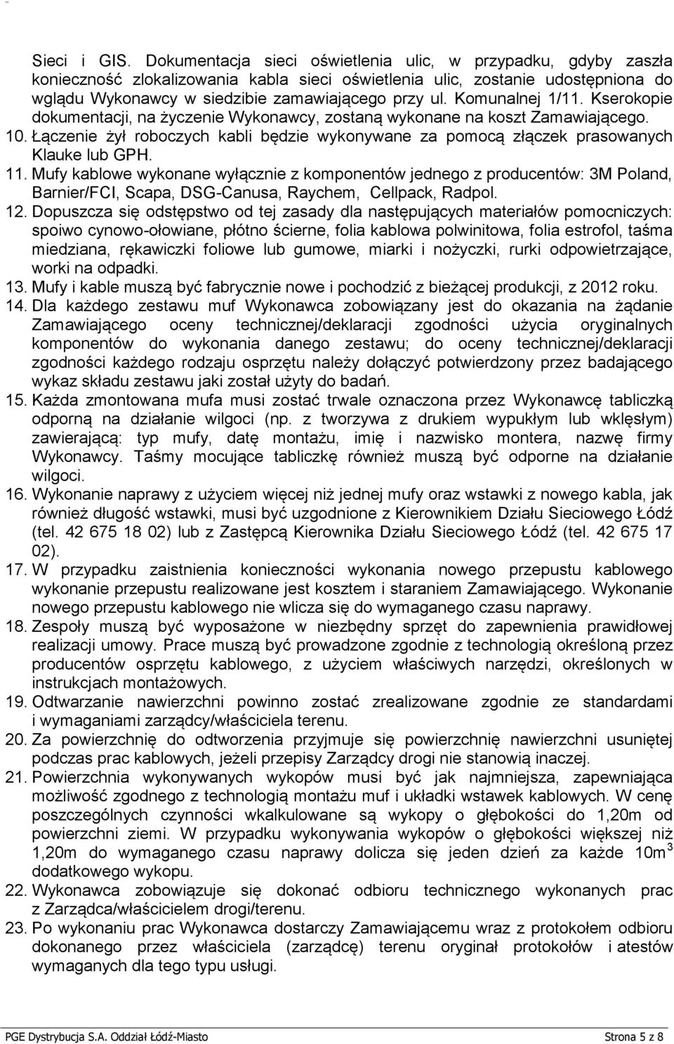 Komunalnej 1/11. Kserokopie dokumentacji, na życzenie Wykonawcy, zostaną wykonane na koszt Zamawiającego. 10.