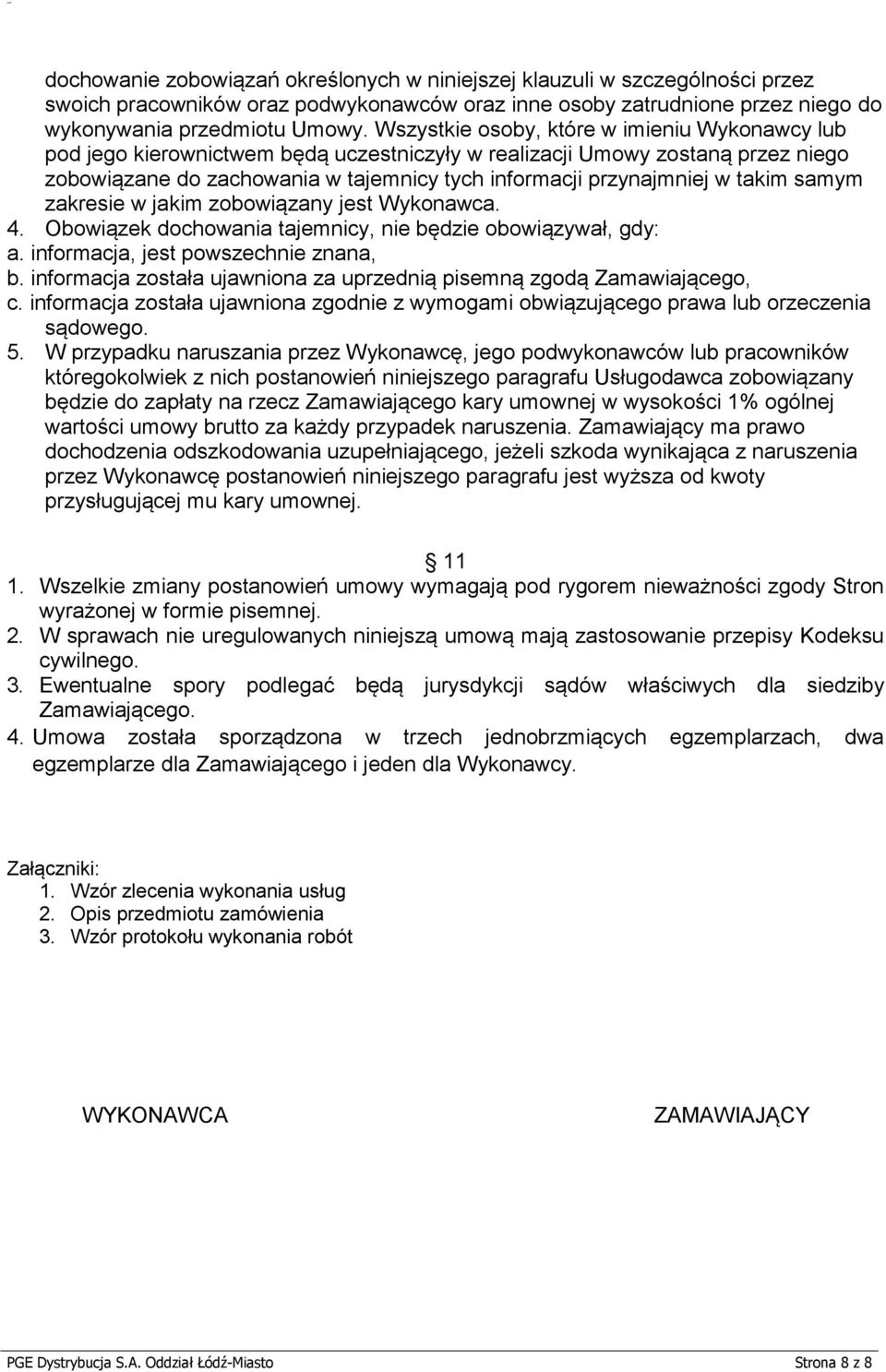 takim samym zakresie w jakim zobowiązany jest Wykonawca. 4. Obowiązek dochowania tajemnicy, nie będzie obowiązywał, gdy: a. informacja, jest powszechnie znana, b.