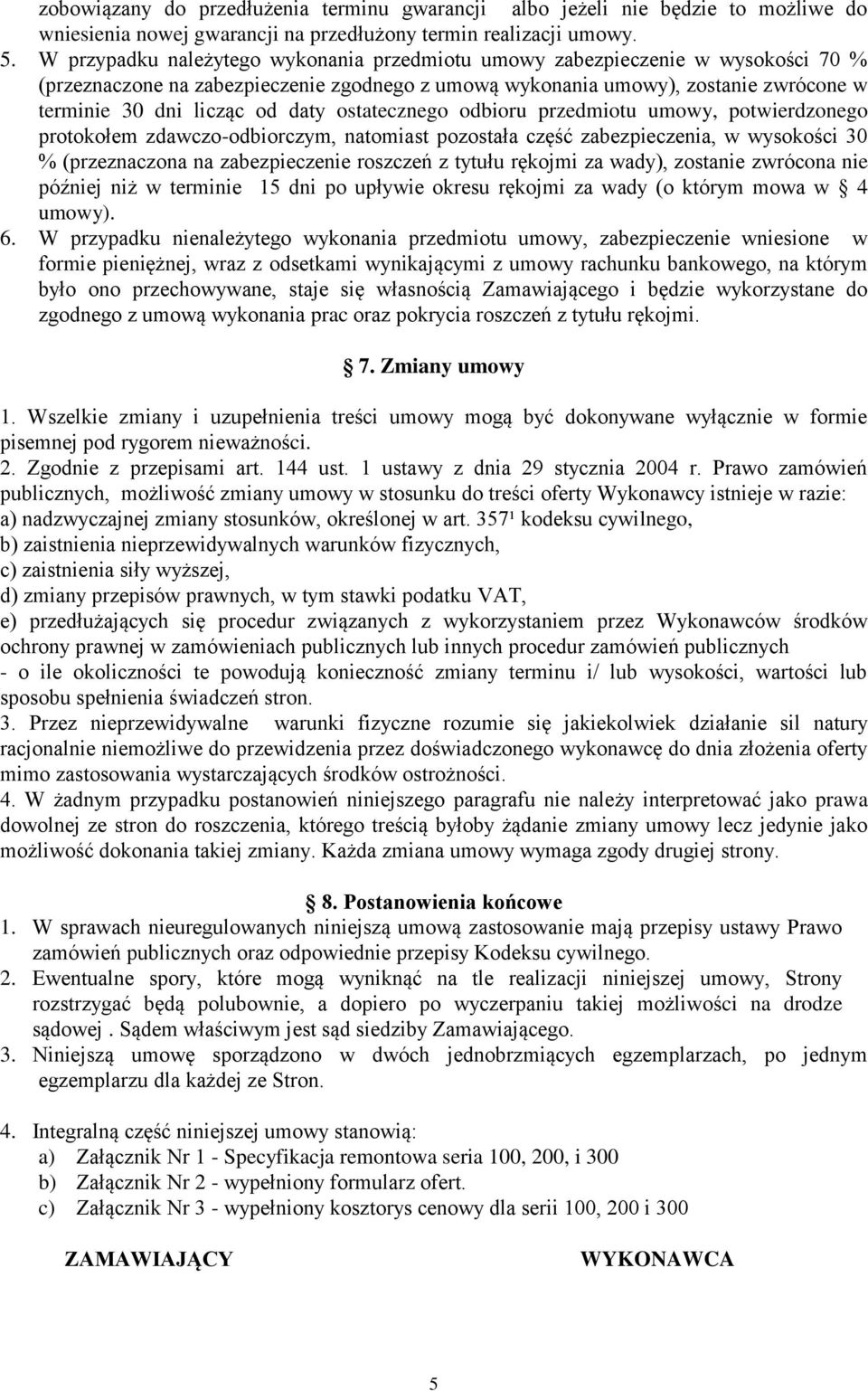 ostatecznego odbioru przedmiotu umowy, potwierdzonego protokołem zdawczo-odbiorczym, natomiast pozostała część zabezpieczenia, w wysokości 30 % (przeznaczona na zabezpieczenie roszczeń z tytułu