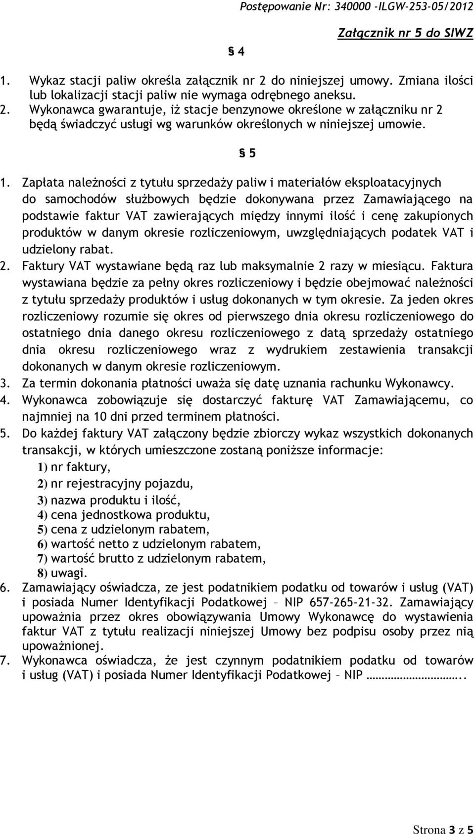 cenę zakupionych produktów w danym okresie rozliczeniowym, uwzględniających podatek VAT i udzielony rabat. 2. Faktury VAT wystawiane będą raz lub maksymalnie 2 razy w miesiącu.