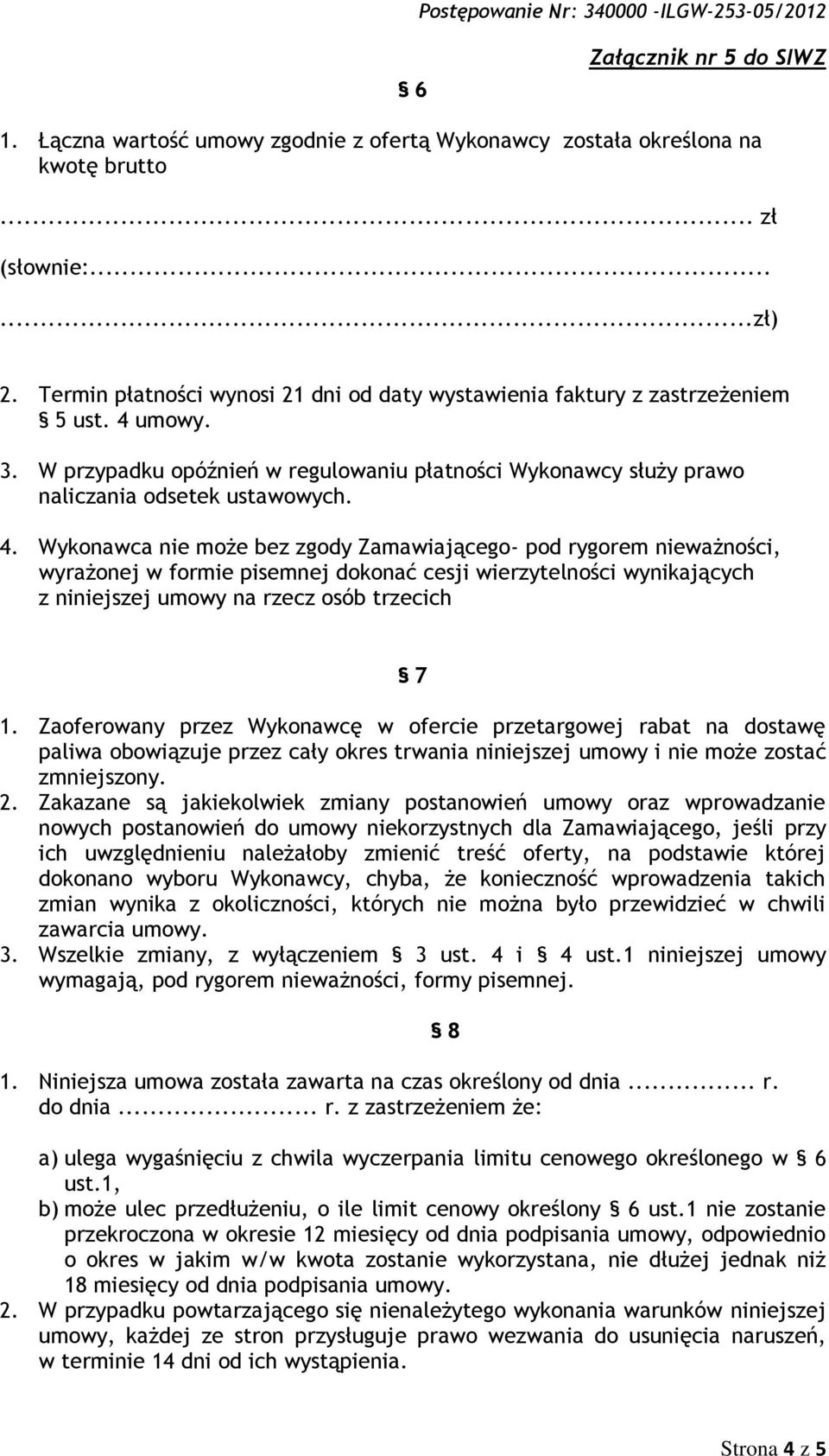 Wykonawca nie może bez zgody Zamawiającego- pod rygorem nieważności, wyrażonej w formie pisemnej dokonać cesji wierzytelności wynikających z niniejszej umowy na rzecz osób trzecich 7 1.