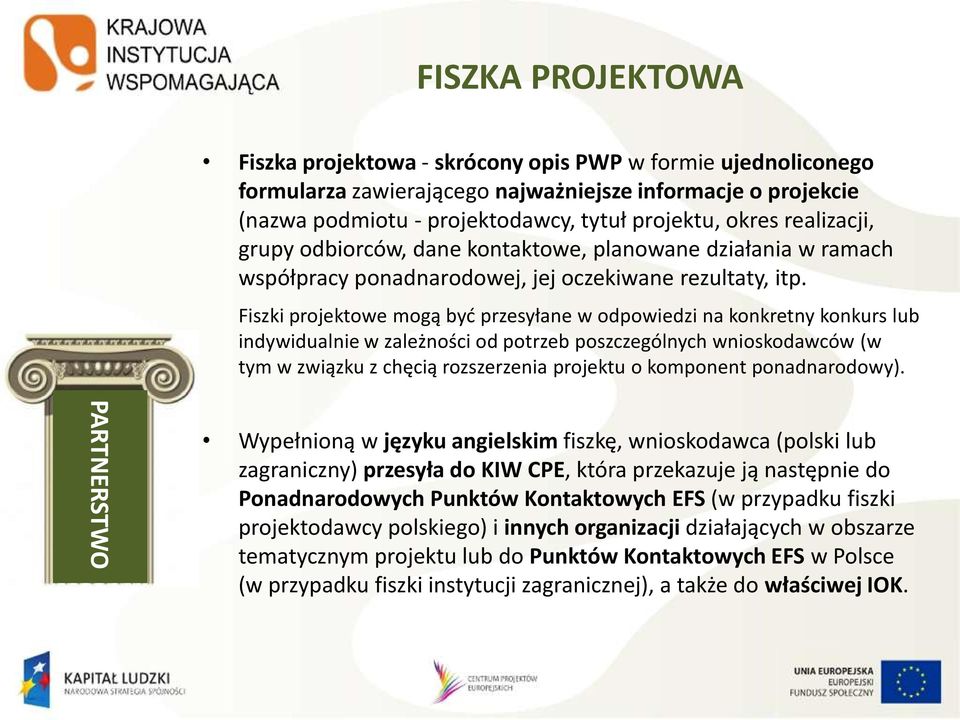 Fiszki projektowe mogą być przesyłane w odpowiedzi na konkretny konkurs lub indywidualnie w zależności od potrzeb poszczególnych wnioskodawców (w tym w związku z chęcią rozszerzenia projektu o