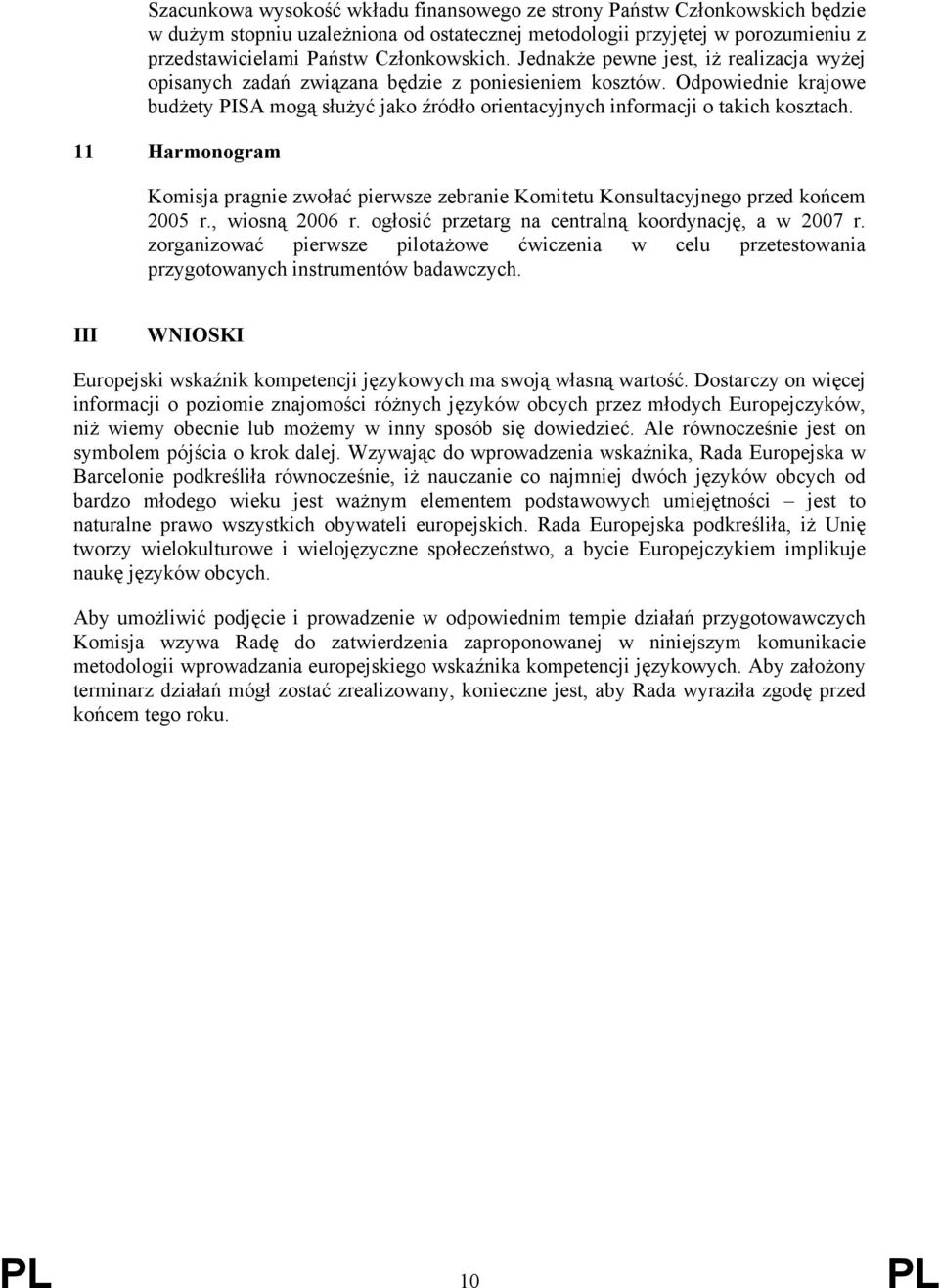 11 Harmonogram Komisja pragnie zwołać pierwsze zebranie Komitetu Konsultacyjnego przed końcem 2005 r., wiosną 2006 r. ogłosić przetarg na centralną koordynację, a w 2007 r.