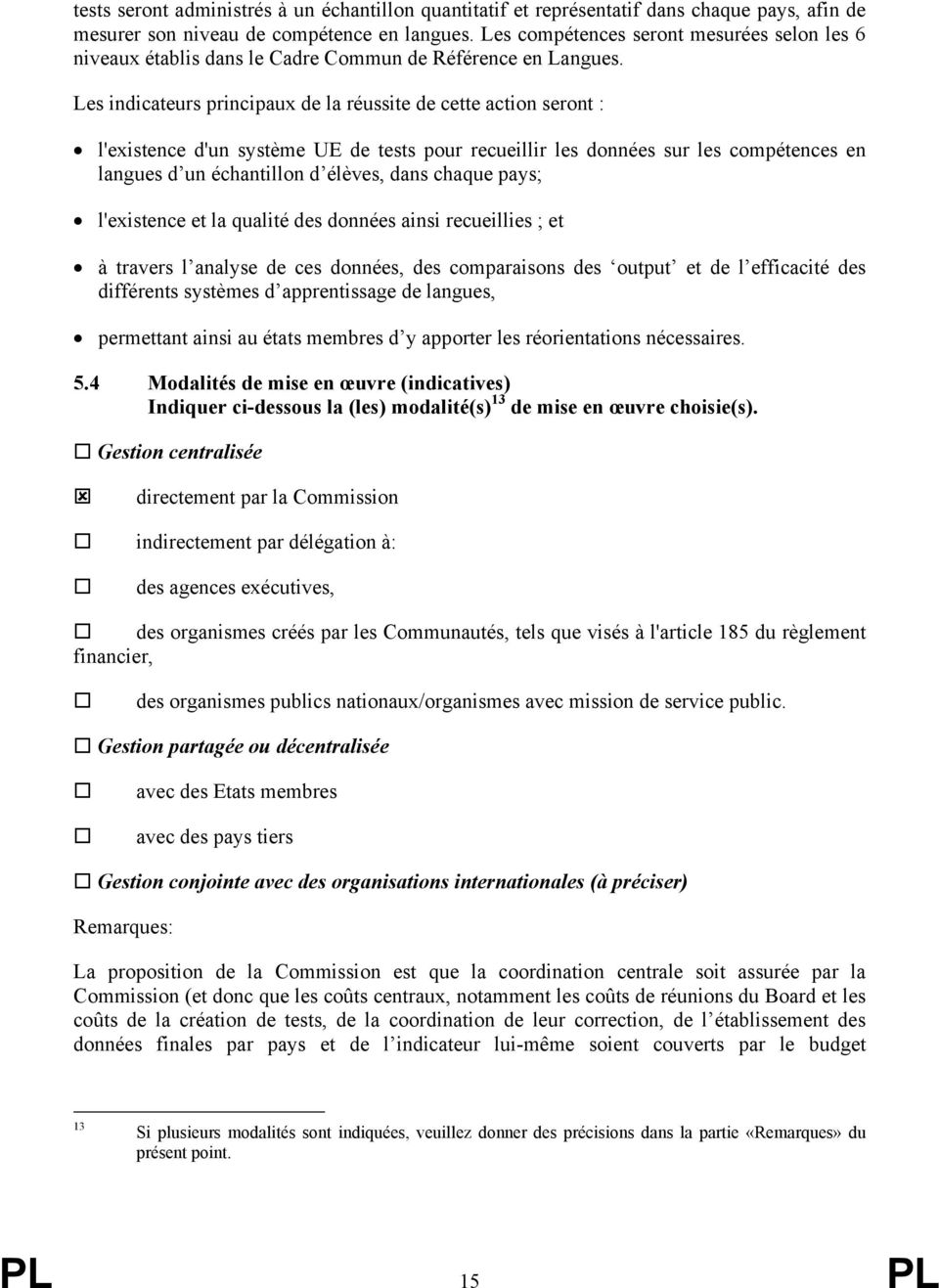 Les indicateurs principaux de la réussite de cette action seront : l'existence d'un système UE de tests pour recueillir les données sur les compétences en langues d un échantillon d élèves, dans