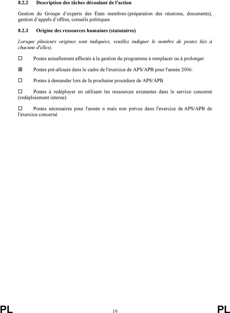 Postes à demander lors de la prochaine procédure de APS/APB Postes à redéployer en utilisant les ressources existantes dans le service concerné (redéploiement interne) Postes nécessaires pour