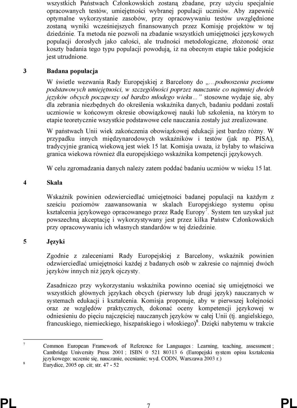 Ta metoda nie pozwoli na zbadanie wszystkich umiejętności językowych populacji dorosłych jako całości, ale trudności metodologiczne, złożoność oraz koszty badania tego typu populacji powodują, iż na