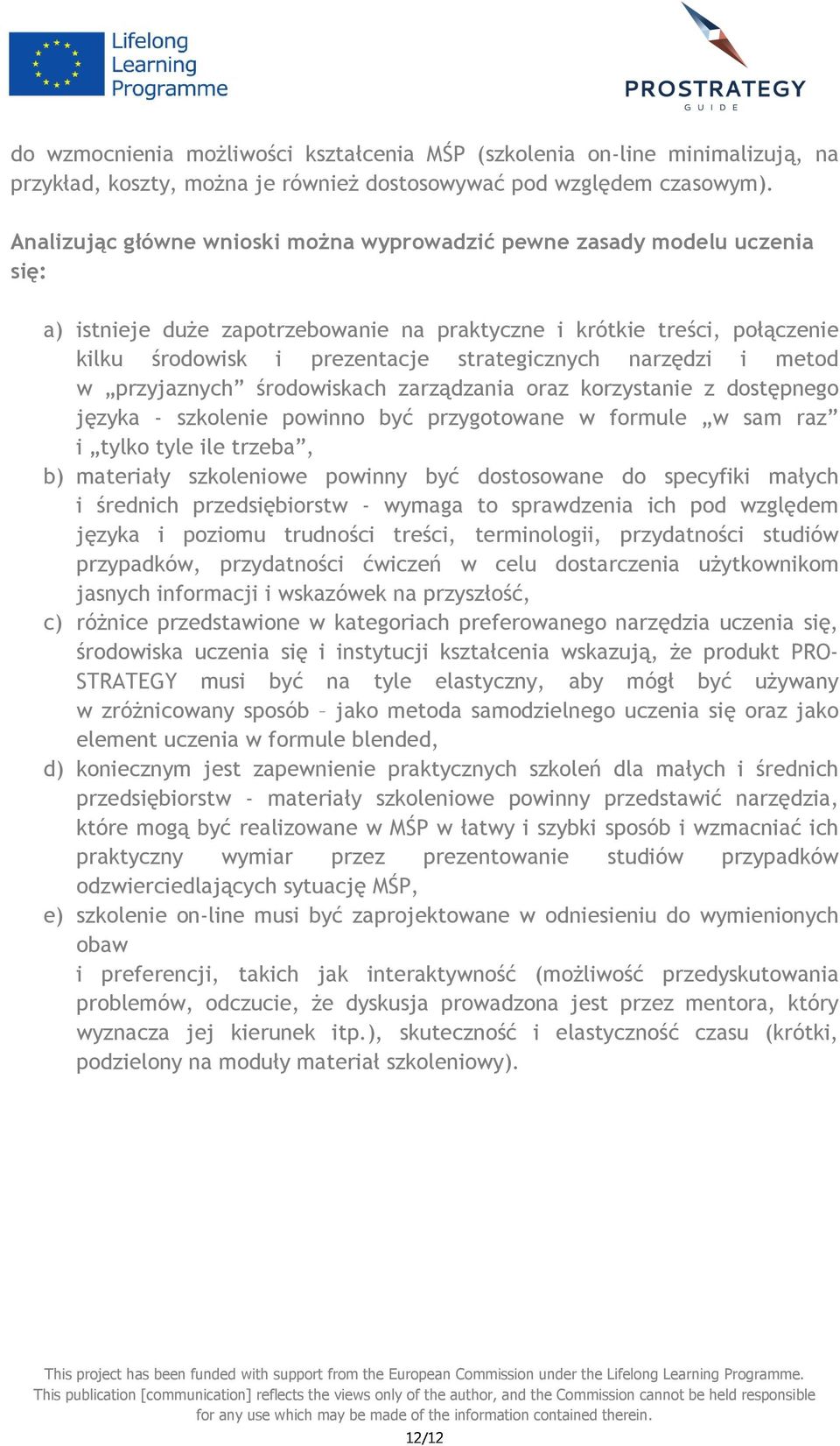 narzędzi i metod w przyjaznych środowiskach zarządzania oraz korzystanie z dostępnego języka - szkolenie powinno być przygotowane w formule w sam raz i tylko tyle ile trzeba, b) materiały szkoleniowe