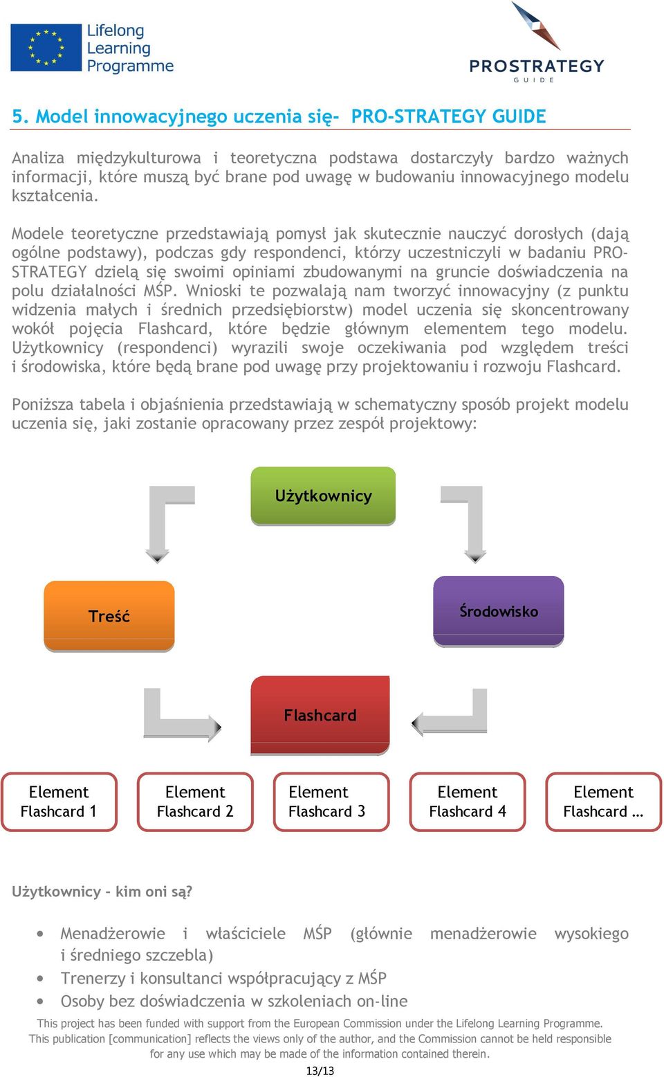 Modele teoretyczne przedstawiają pomysł jak skutecznie nauczyć dorosłych (dają ogólne podstawy), podczas gdy respondenci, którzy uczestniczyli w badaniu PRO- STRATEGY dzielą się swoimi opiniami