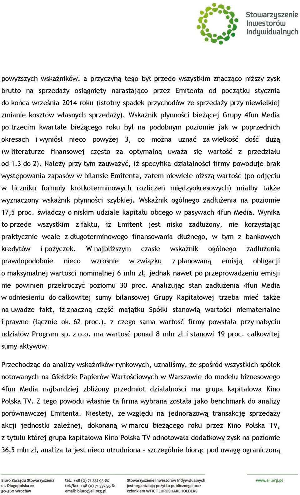 Wskaźnik płynności bieżącej Grupy 4fun Media po trzecim kwartale bieżącego roku był na podobnym poziomie jak w poprzednich okresach i wyniósł nieco powyżej 3, co można uznać za wielkość dość dużą (w