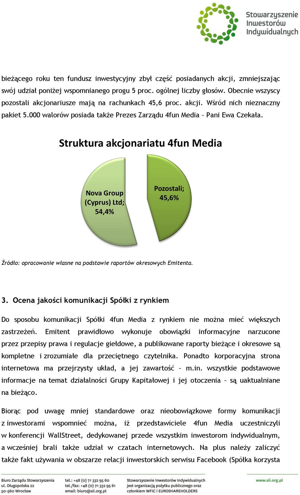 Struktura akcjonariatu 4fun Media Nova Group (Cyprus) Ltd; 54,4% Pozostali; 45,6% Źródło: opracowanie własne na podstawie raportów okresowych Emitenta. 3.