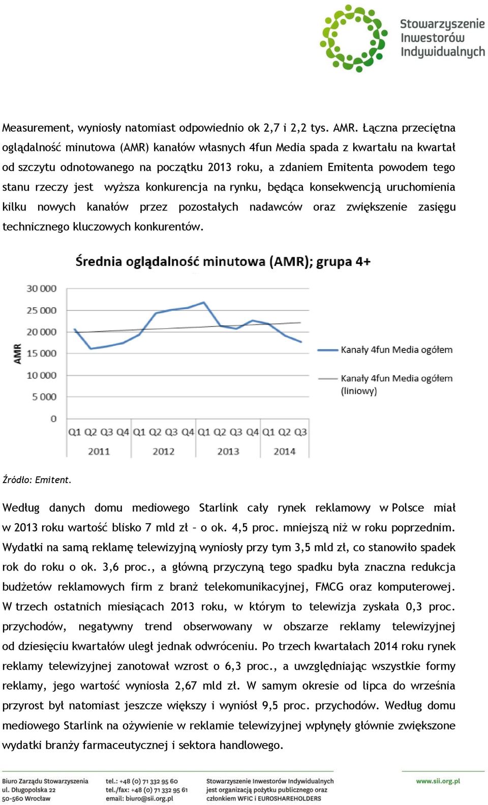 wyższa konkurencja na rynku, będąca konsekwencją uruchomienia kilku nowych kanałów przez pozostałych nadawców oraz zwiększenie zasięgu technicznego kluczowych konkurentów. Źródło: Emitent.