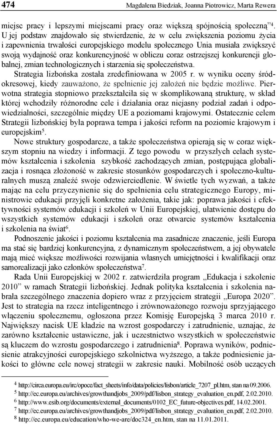 obliczu coraz ostrzejszej konkurencji globalnej, zmian technologicznych i starzenia się społeczeństwa. Strategia lizbońska została zredefiniowana w 2005 r.