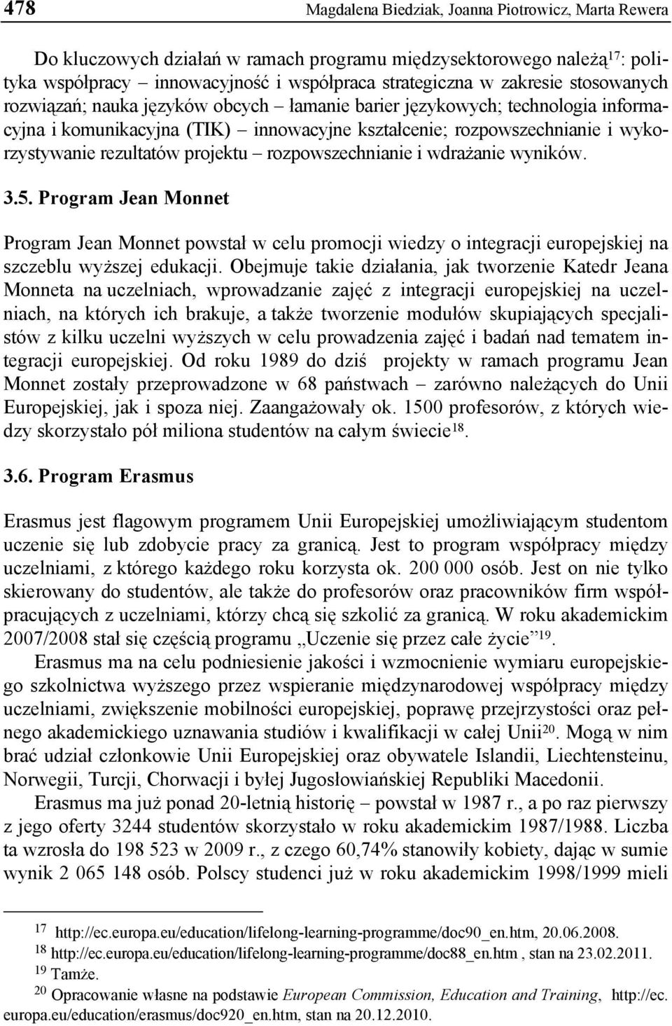 rozpowszechnianie i wdrażanie wyników. 3.5. Program Jean Monnet Program Jean Monnet powstał w celu promocji wiedzy o integracji europejskiej na szczeblu wyższej edukacji.