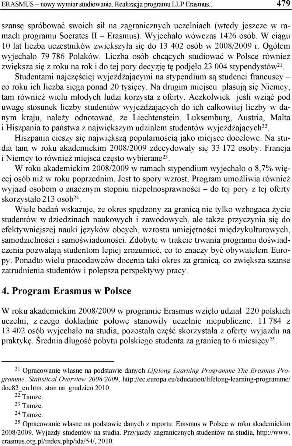 Liczba osób chcących studiować w Polsce również zwiększa się z roku na rok i do tej pory decyzję tę podjęło 23 004 stypendystów 21.