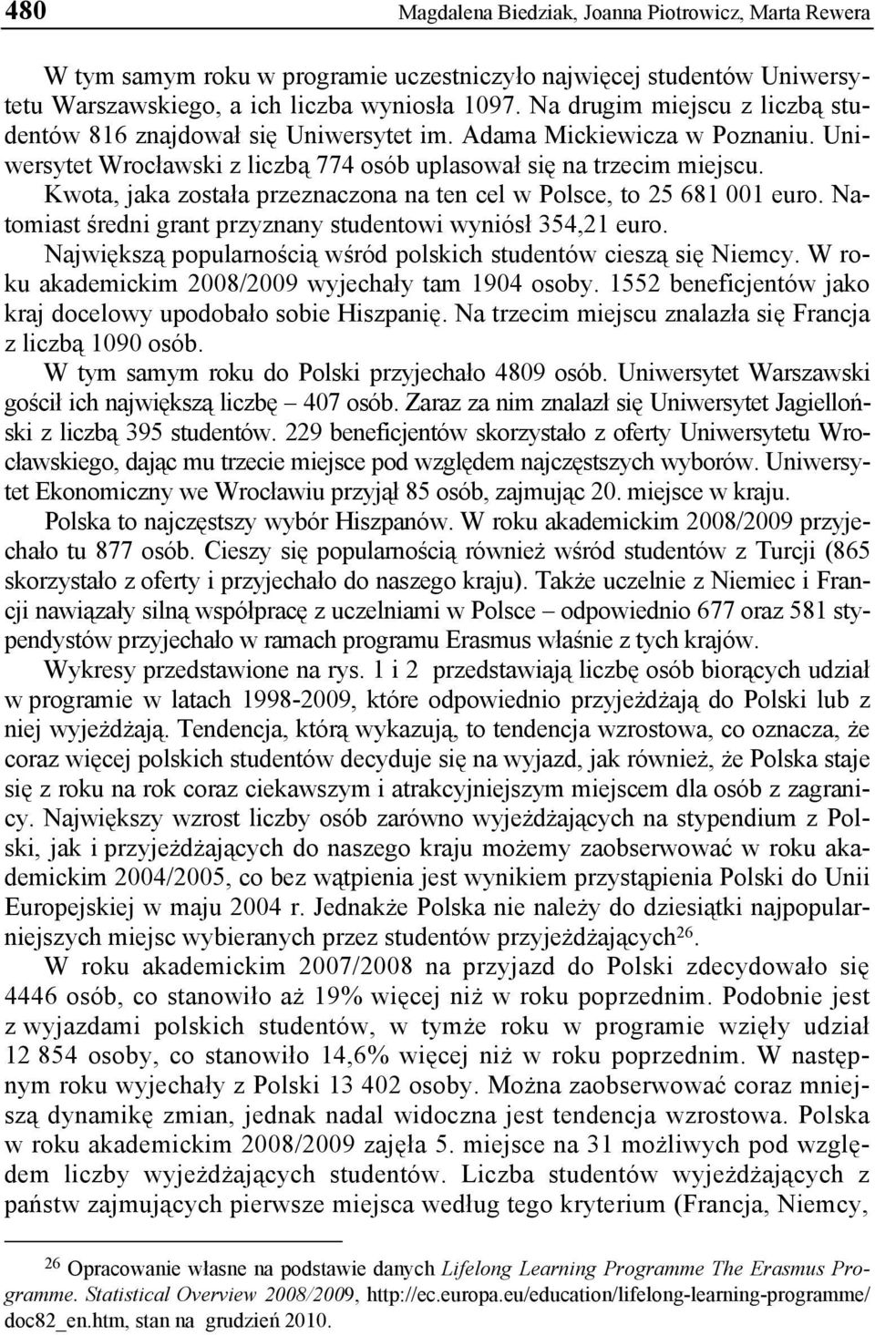 Kwota, jaka została przeznaczona na ten cel w Polsce, to 25 681 001 euro. Natomiast średni grant przyznany studentowi wyniósł 354,21 euro.
