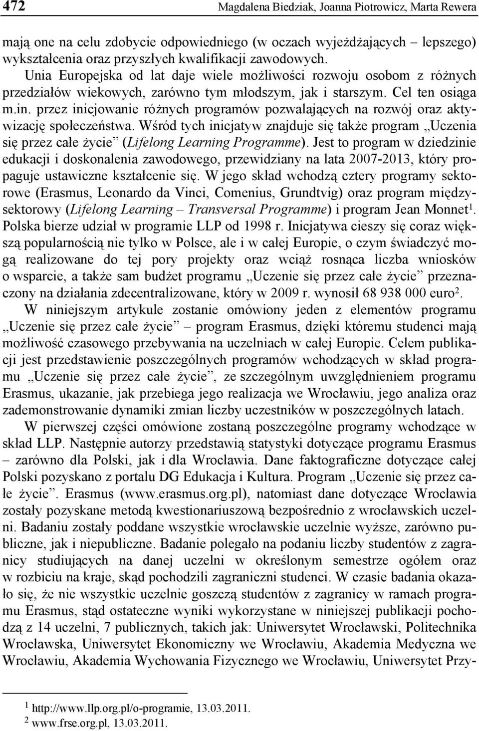 przez inicjowanie różnych programów pozwalających na rozwój oraz aktywizację społeczeństwa. Wśród tych inicjatyw znajduje się także program Uczenia się przez całe życie (Lifelong Learning Programme).