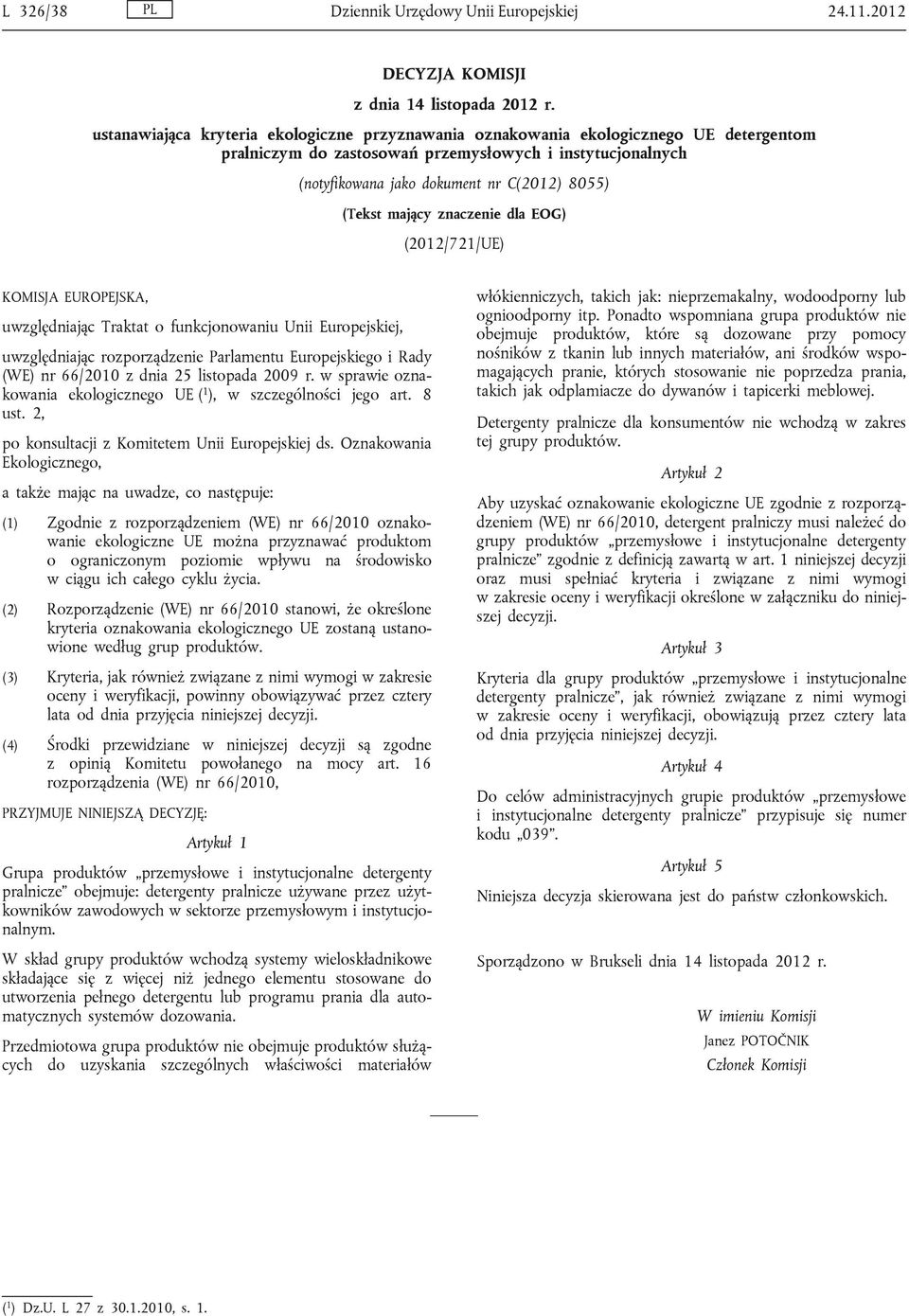 mający znaczenie dla EOG) (2012/721/UE) KOMISJA EUROPEJSKA, uwzględniając Traktat o funkcjonowaniu Unii Europejskiej, uwzględniając rozporządzenie Parlamentu Europejskiego i Rady (WE) nr 66/2010 z