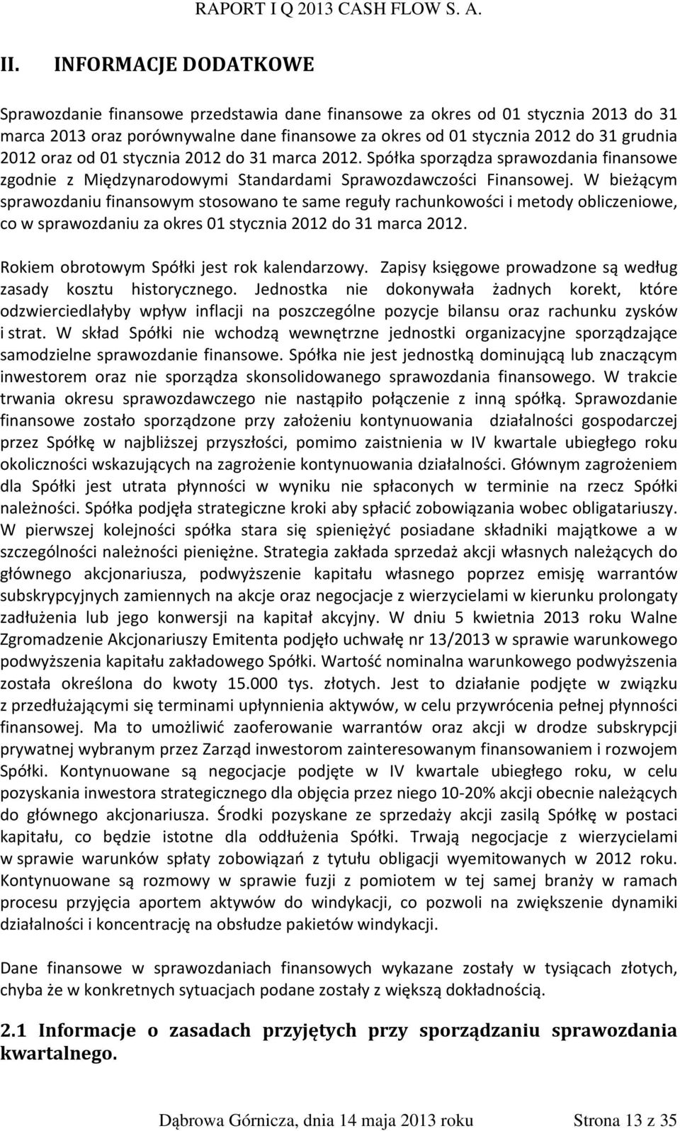 W bieżącym sprawozdaniu finansowym stosowano te same reguły rachunkowości i metody obliczeniowe, co w sprawozdaniu za okres 01 stycznia 2012 do 31 marca 2012.