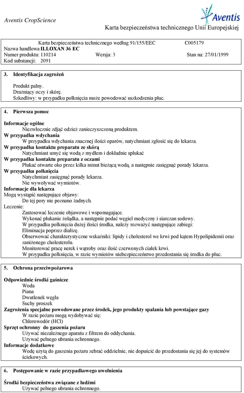 W przypadku kontaktu preparatu ze skórą Natychmiast umyć się wodą z mydłem i dokładnie spłukać W przypadku kontaktu preparatu z oczami Płukać otwarte oko przez kilka minut bieżącą wodą, a następnie