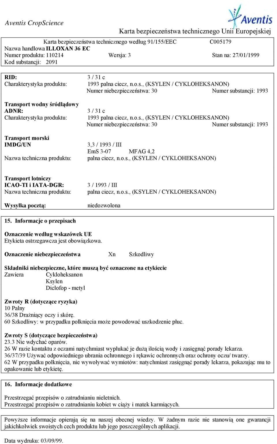 o.s., (KSYLEN / CYKLOHEKSANON) niedozwolona 15. Informacje o przepisach Oznaczenie według wskazówek UE Etykieta ostrzegawcza jest obowiązkowa.