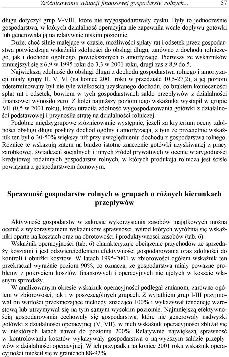 Duże, choć silnie malejące w czasie, możliwości spłaty rat i odsetek przez gospodarstwa potwierdzają wskaźniki zdolności do obsługi długu, zarówno z dochodu rolniczego, jak i dochodu ogólnego,