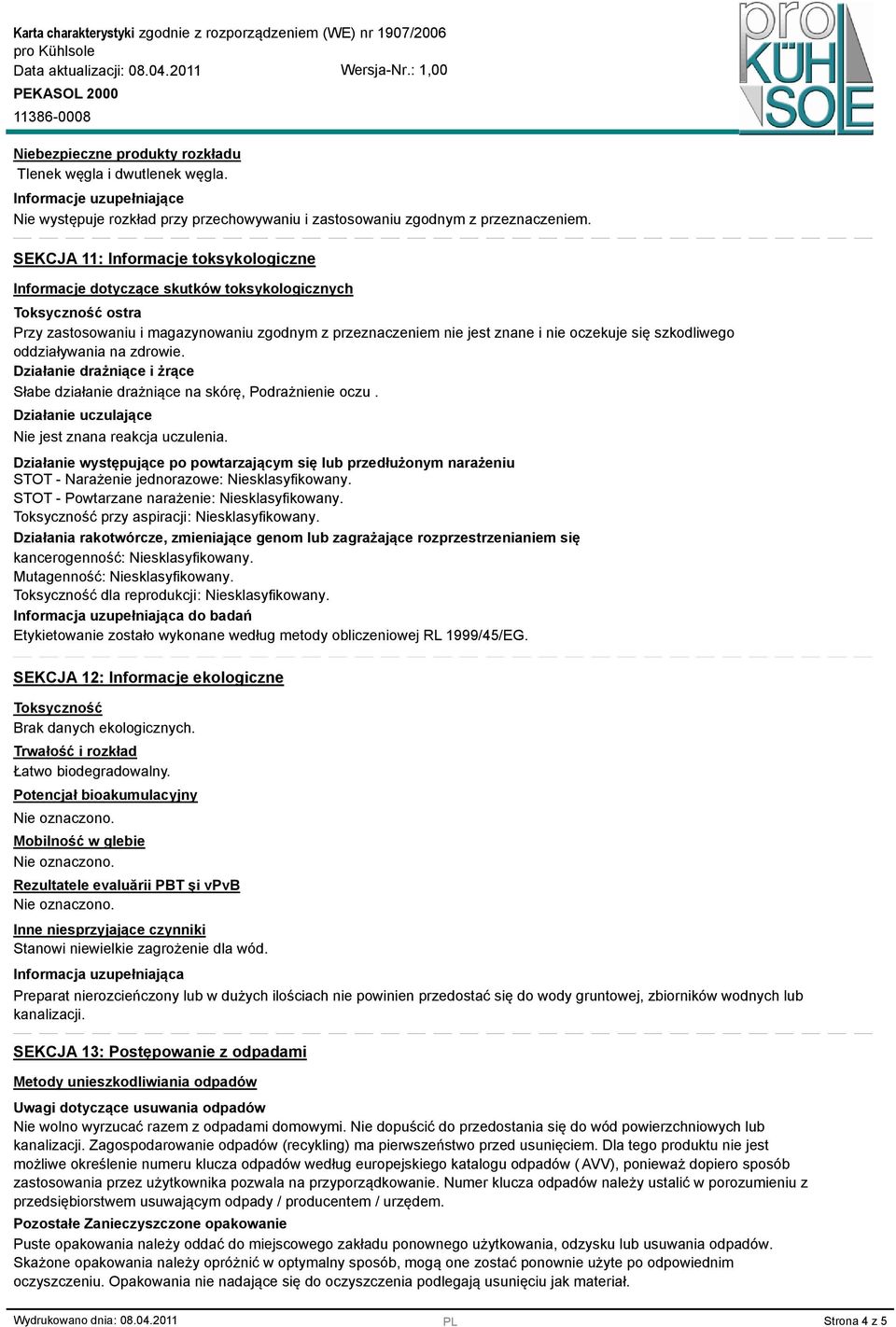 szkodliwego oddziaływania na zdrowie. Działanie drażniące i żrące Słabe działanie drażniące na skórę, Podrażnienie oczu. Działanie uczulające Nie jest znana reakcja uczulenia.