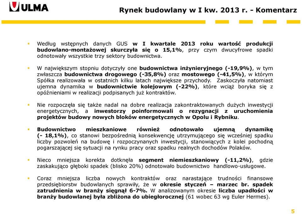 W największym stopniu dotyczyły one budownictwa inżynieryjnego (-19,9%), w tym zwłaszcza budownictwa drogowego (-35,8%) oraz mostowego (-41,5%), w którym Spółka realizowała w ostatnich kilku latach