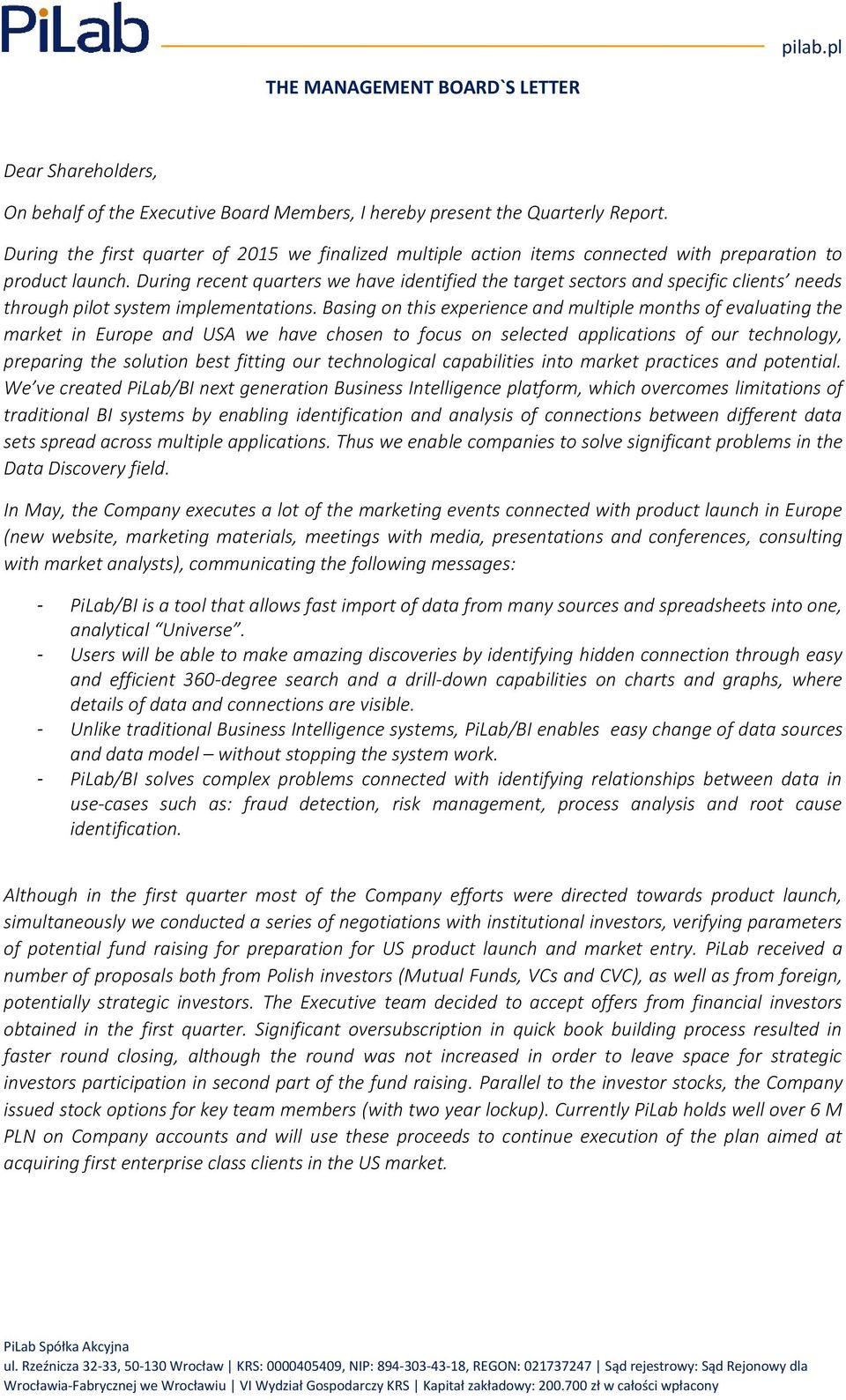 During recent quarters we have identified the target sectors and specific clients needs through pilot system implementations.