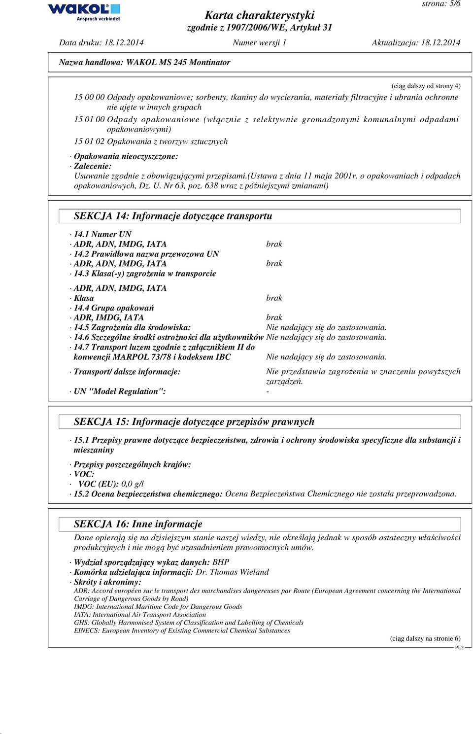 (ustawa z dnia 11 maja 2001r. o opakowaniach i odpadach opakowaniowych, Dz. U. Nr 63, poz. 638 wraz z późniejszymi zmianami) SEKCJA 14: Informacje dotyczące transportu 14.