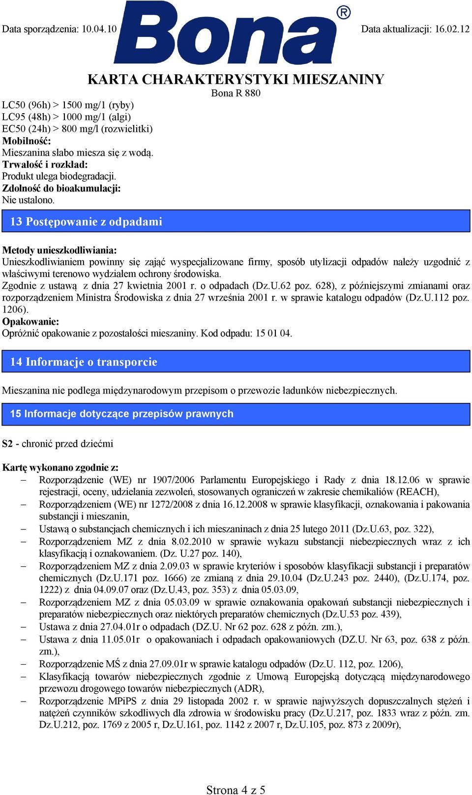 13 Postępowa z odpadami Metody uszkodliwiania: Uszkodliwiam powinny się zająć wyspecjalizowane firmy, sposób utylizacji odpadów należy uzgodnić z właściwymi terenowo wydziałem ochrony środowiska.