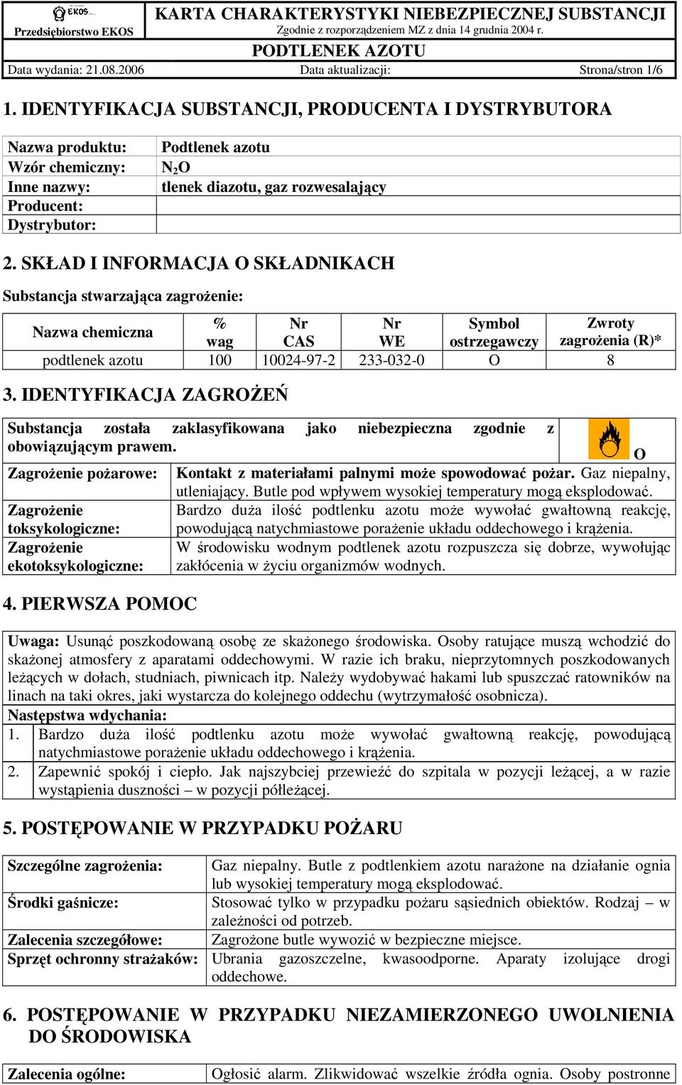 SKŁAD I INFORMACJA O SKŁADNIKACH Substancja stwarzająca zagroŝenie: % Nr Nr Symbol Zwroty Nazwa chemiczna wag CAS WE ostrzegawczy zagroŝenia (R)* podtlenek azotu 100 10024-97-2 233-032-0 O 8 3.