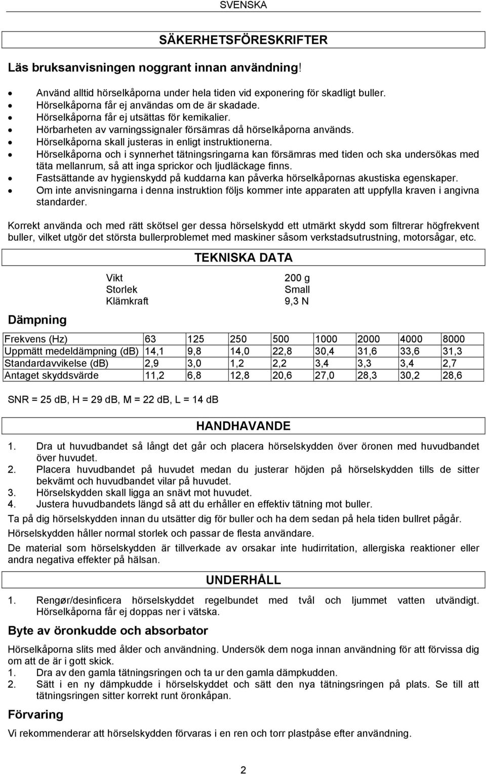 Hörselkåporna skall justeras in enligt instruktionerna.